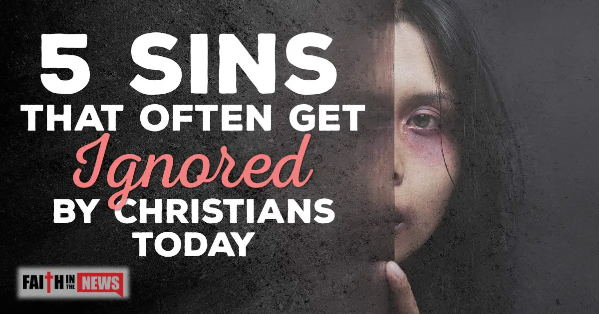 5 Sins That Often Get Ignored By Christians Today Faith In The News