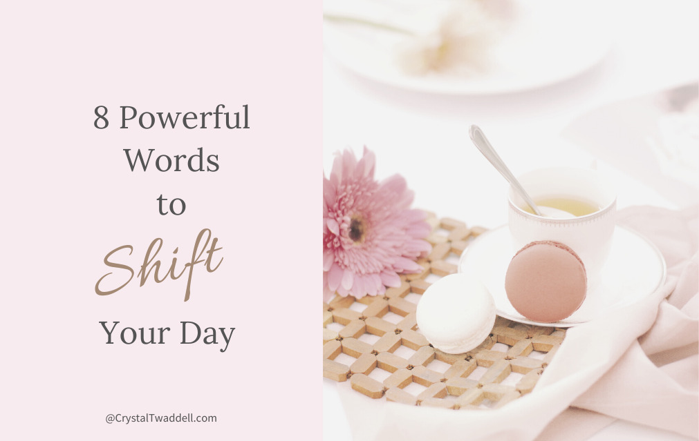 8 Powerful Words To Shift Your Day Crystal Twaddell