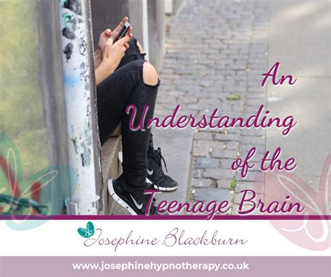 An Understanding Of The Teenage Brain Josephine Blackburn