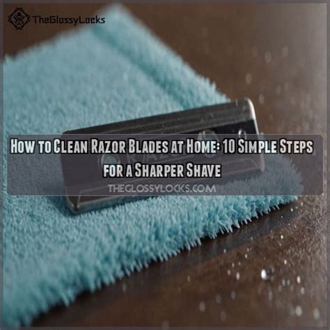 How To Clean Razor Blades At Home 10 Simple Steps For A Sharper Shave