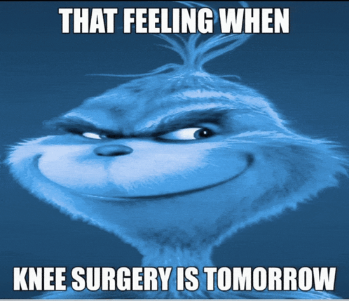 Knee Surgery Tomorrow Chuckles Blue Grinch That Feeling When Knee Surgery Is Tomorrow Know