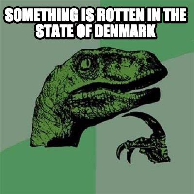 Meme Creator Funny Something Is Rotten In The State Of Denmark Meme