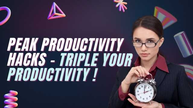 Peak Productivity Hacks Triple Your Productivity With These Secret