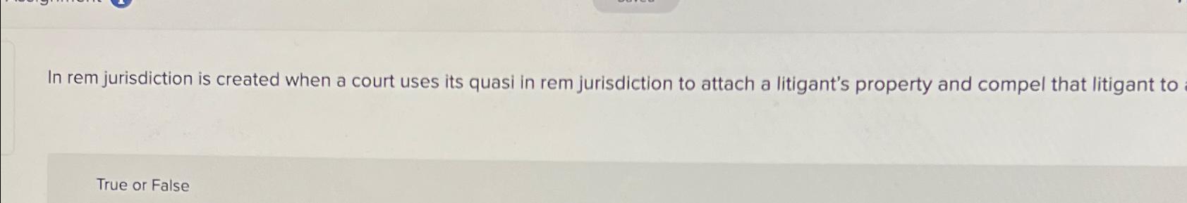 Solved In Rem Jurisdiction Is Created When A Court Uses Its Chegg Com
