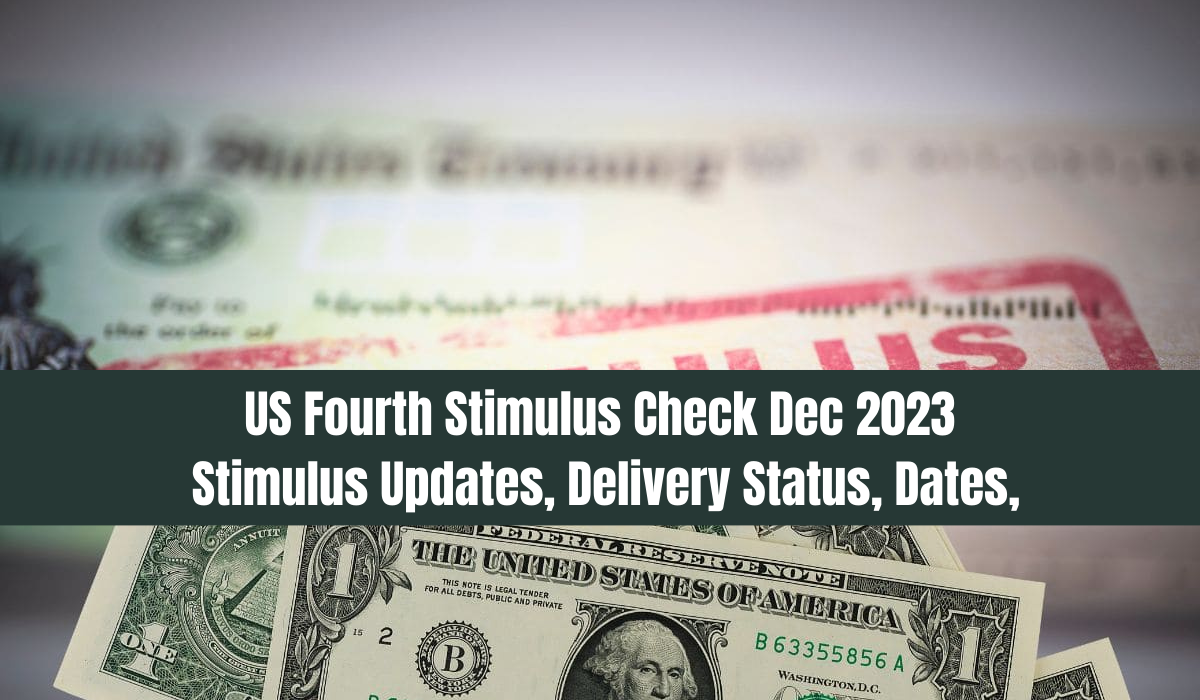 Us Fourth Stimulus Check Dec 2023 Stimulus Updates Delivery Status