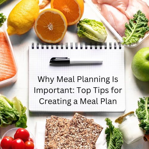 Why Meal Planning Is Important Top Tips For Creating A Meal Plan